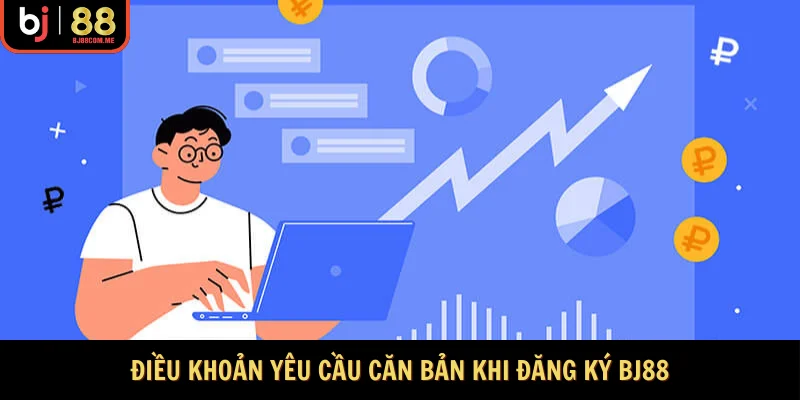 Điều khoản yêu cầu căn bản khi đăng ký BJ88