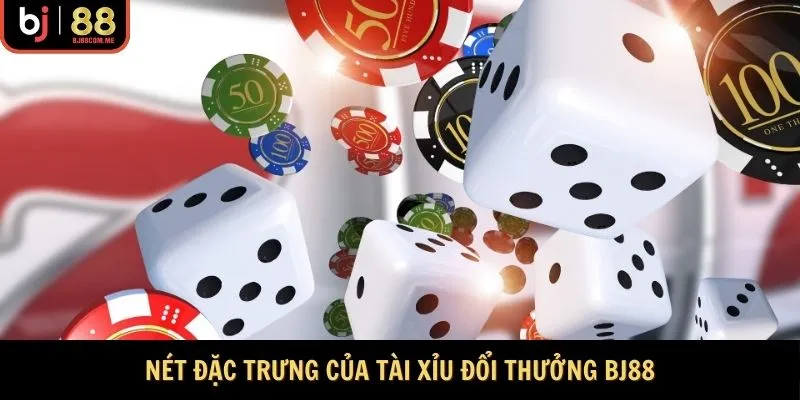 Nét đặc trưng của Tài Xỉu đổi thưởng Bj88