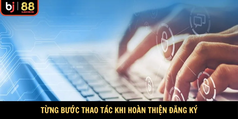 Từng bước thao tác khi hoàn thiện đăng ký